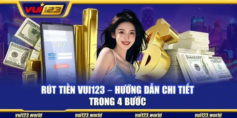 Rút tiền Vui123 – Hướng dẫn chi tiết trong 4 bước