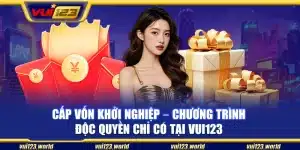 Cấp vốn khởi nghiệp – Chương trình độc quyền chỉ có tại Vui123