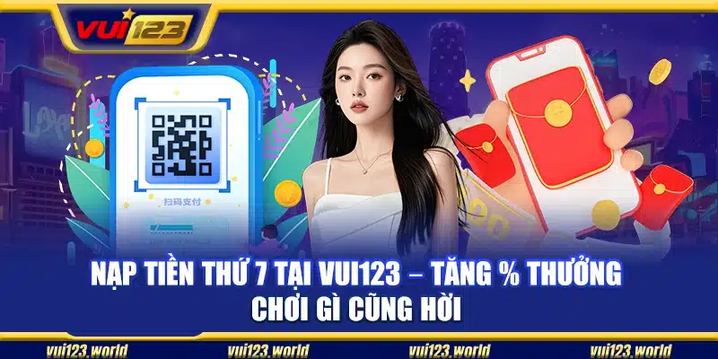 Nạp tiền Thứ 7 tại Vui123 – Tăng % thưởng chơi gì cũng hời