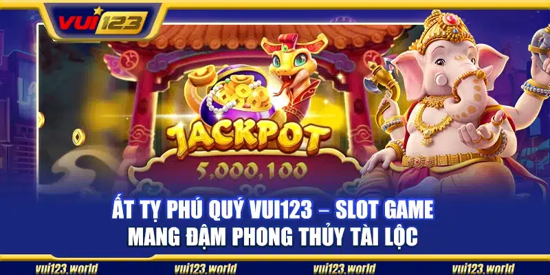 Ất tỵ phú quý Vui123 – Slot game mang đậm phong thủy tài lộc