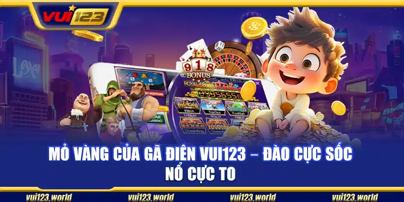 Mỏ vàng của gã điên Vui123 – Đào cực sốc nổ cực to