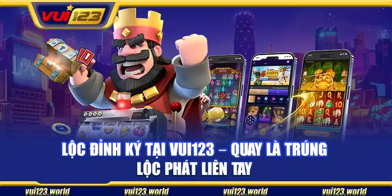 Lộc đỉnh ký tại Vui123 – Quay là trúng lộc phát liên tay