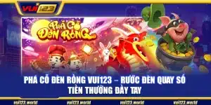 Phá cỗ đèn rồng Vui123 – Rước đèn quay số tiền thưởng đầy tay