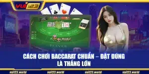 Cách chơi Baccarat chuẩn – Đặt đúng là thắng lớn