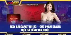 Sexy Baccarat Vui123 – Cực phẩm dealer cực đã từng ván cược