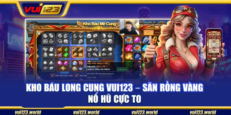 Kho báu Long Cung Vui123 – Săn rồng vàng nổ hũ cực to