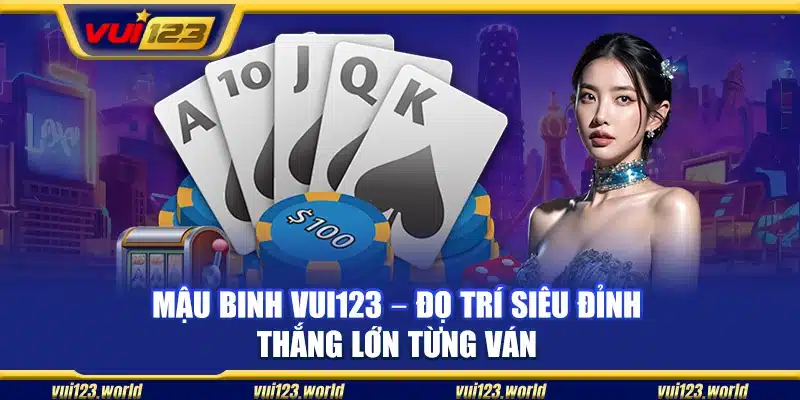Mậu binh Vui123 – Đọ trí siêu đỉnh thắng lớn từng ván