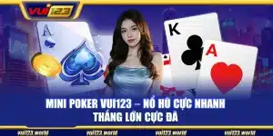 Mini Poker Vui123 – Nổ hũ cực nhanh thắng lớn cực đã