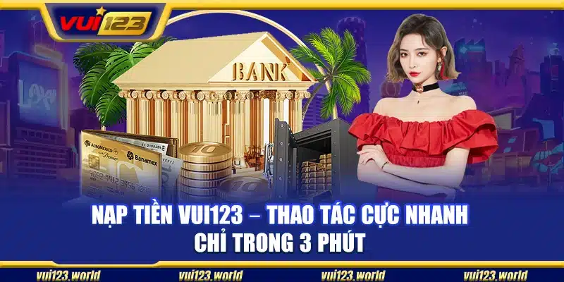 Nạp tiền Vui123 – Thao tác cực nhanh chỉ trong 3 phút