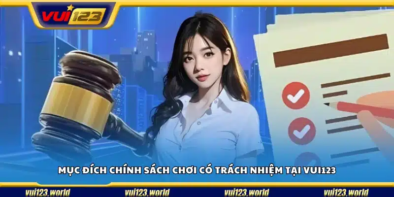Mục tiêu của chính sách chơi có trách nhiệm tại Vui123