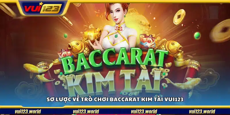 Giới thiệu nhanh game Baccarat Kim Tài tại Vui123