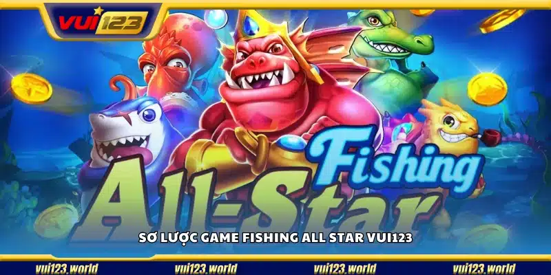 Tổng quan về trò chơi Fishing All Star tại Vui123