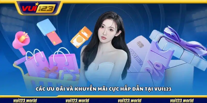Các ưu đãi và khuyến mãi cực hấp dẫn tại Vui 123