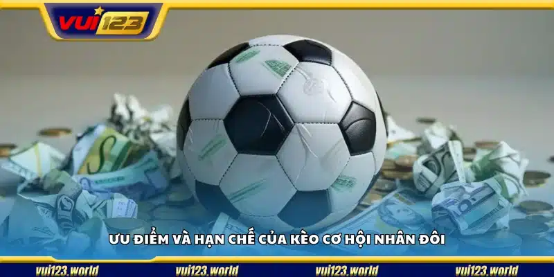 Những ưu điểm và nhược điểm của kèo cơ hội nhân đôi