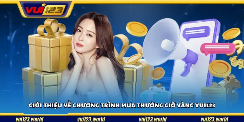 Tổng quan chương trình mưa thưởng giờ vàng tại Vui123