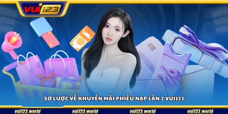 Tổng quan ưu đãi phiếu nạp lần 2 tại Vui123 