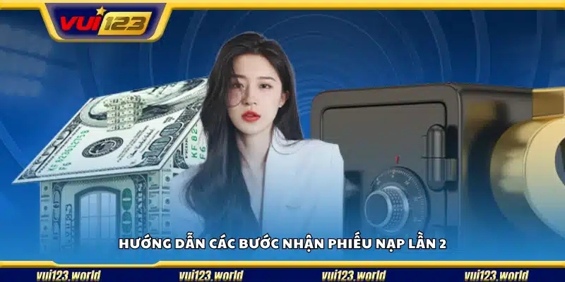 Cách nhận phiếu nạp lần 2 nhanh chóng và đơn giản