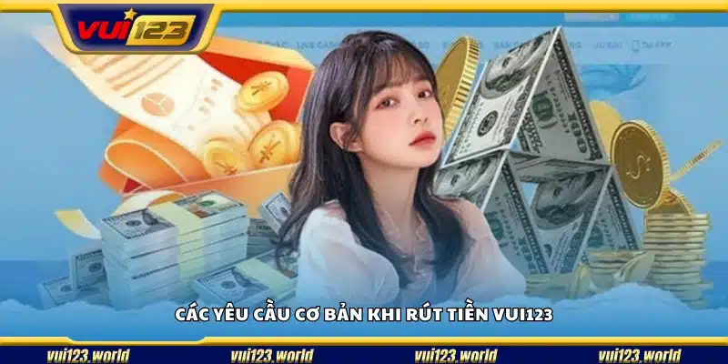 Những yêu cầu cần thiết khi rút tiền từ tài khoản Vui123