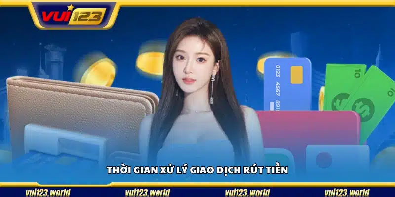 Thời gian cần để xử lý yêu cầu rút tiền