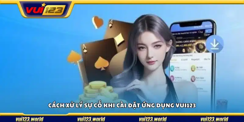 Cách khắc phục sự cố trong quá trình cài đặt ứng dụng