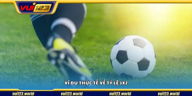 Các ví dụ minh họa về tỷ lệ 1X2 trong cược