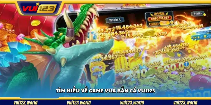 Vua bắn cá Vui123 có gì hấp dẫn?